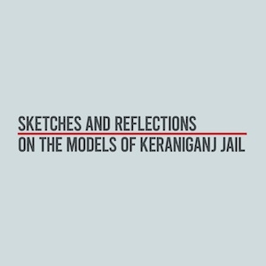 Sketches and Reflection: On the Models of Keraniganj jail